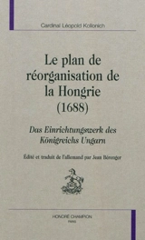 Le plan de réorganisation de la Hongrie (1688). Das Einrichtungswerk des Königreichs Ungarn - Léopold Kollonich
