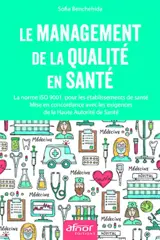 Le management de la qualité en santé : la norme ISO 9001 pour les établissements de santé : mise en concordance avec les exigences de la Haute Autorité de santé - Sofia Benchehida