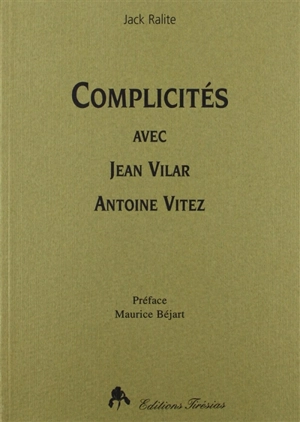 Complicités avec Jean Vilar-Antoine Vitez - Jack Ralite