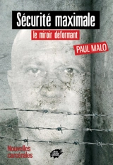 Sécurité maximale : le miroir déformant : nouvelles carcérales - Paul Malo