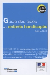 Guide des aides aux enfants handicapés : édition 2017 - France. Ministère des affaires sociales et de la santé
