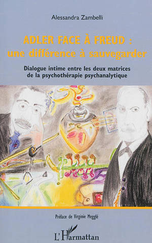 Adler face à Freud, une différence à sauvegarder : dialogue intime entre les deux matrices de la psychothérapie psychanalytique - Alessandra Zambelli