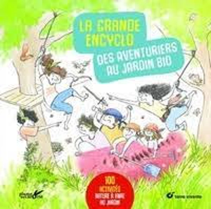 La grande encyclo des aventuriers au jardin bio : 100 activités nature à faire au jardin - Frédéric Lisak
