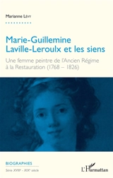Marie-Guillemine Laville-Leroulx et les siens : une femme peintre de l'Ancien Régime à la Restauration (1768-1826) - Marianne Levy