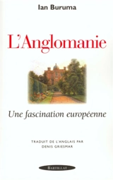 Anglomanie : une fascination européenne - Ian Buruma
