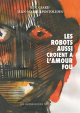 Les robots aussi croient à l'amour fou - Jean-Marie Apostolidès