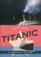 Titanic : l'instinct de vie - Bernard Marck