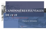 Canonnières fluviales de 14-18 : les armes méconnues - François Schwerer