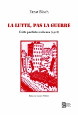 La lutte, pas la guerre : écrits pacifistes radicaux (1918) - Ernst Bloch