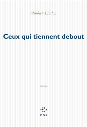 Ceux qui tiennent debout - Mathieu Lindon
