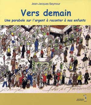 Vers demain : une parabole sur l'argent à raconter à nos enfants - Jean-Jacques Seymour