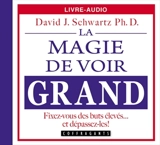 La magie de voir grand : fixez-vous des buts élevés... et dépassez-les ! - David Joseph Schwartz