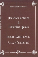 Prières actives pour faire face à la nécessité par le rayonnement de l'Enfant Jésus : en neuvaine - Rufine Sarah Bermond