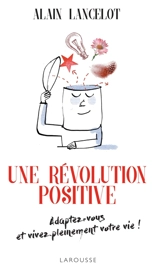 Une révolution positive : adaptez-vous et vivez pleinement votre vie ! - Alain Lancelot