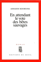 En attendant le vote des bêtes sauvages - Ahmadou Kourouma