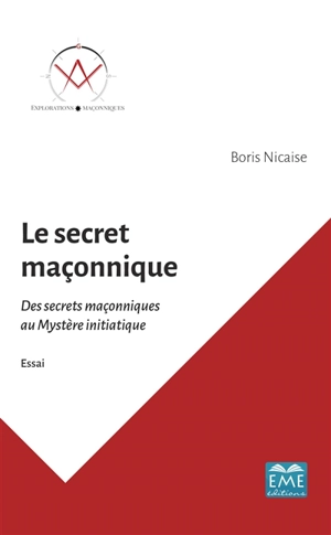 Le secret maçonnique : des secrets maçonniques au mystère initiatique : essai - Boris Nicaise
