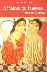 Affaires de femmes... : mais pas seulement - Laurence Luyé-Tanet