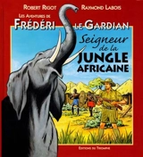 Les aventures de Frédéri le Gardian. Vol. 3. Seigneur de la jungle africaine - Robert Rigot