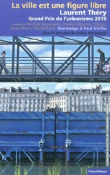 La ville est une figure libre : Laurent Théry, Grand prix de l'urbanisme 2010 : hommage à Paul Virilio, nominés Michel Desvigne, Jean-Marie Duthilleul, Obras, Paola Vigano - Grand prix de l'urbanisme (2010)