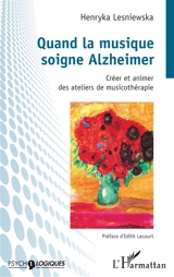 Quand la musique soigne Alzheimer : créer et animer des ateliers de musicothérapie - Henryka Katia Lesniewska