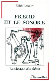Freud et l'univers sonore : le tic-tac du désir - Edith Lecourt