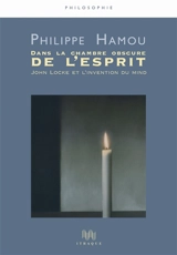 Dans la chambre obscure de l'esprit : John Locke et l'invention du mind - Philippe Hamou