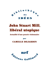 John Stuart Mill, libéral utopique : actualité d'une pensée visionnaire - Camille Dejardin