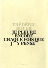 Je pleure encore chaque fois que j'y pense - Frédéric Boyer