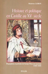 Histoire et politique en Castille au XVe siècle. Vol. 1. Biographies et portraits de Fernan Perez de Guzman, 1380-1460 - Béatrice Leroy