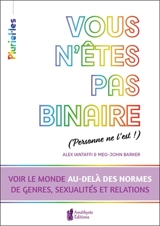 Vous n'êtes pas binaire (personne ne l'est !) : voir le monde au-delà des normes de genres, sexualités et relations - Alex Iantaffi