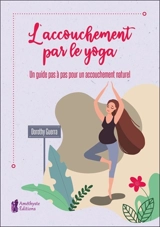 L'accouchement par le yoga : un guide pas à pas pour un accouchement naturel - Dorothy Guerra