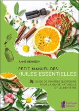 Petit manuel des huiles essentielles : guide de remèdes quotidiens pour la santé et le bien-être au naturel - Anne Kennedy