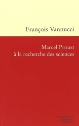 Marcel Proust à la recherche des sciences - François Vannucci