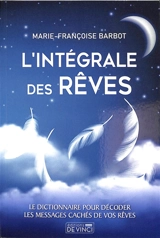 L'intégrale des rêves : le dictionnaire pour décoder les messages cachés de vos rêves - Marie-Françoise Barbot