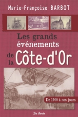 Les grands événements de la Côte-d'Or : de 1900 à nos jours - Marie-Françoise Barbot