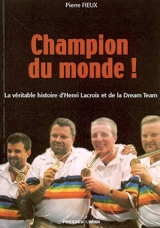 Champion du monde ! : la véritable histoire d'Henri Lacroix et de la Dream Team - Pierre Fieux