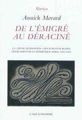 De l'émigré au déraciné : la jeune génération des écrivains russes, entre identité et esthétique (Paris, 1920-1940) - Annick Morard