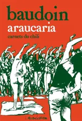 Araucaria : carnets du Chili - Edmond Baudoin