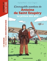 L'incroyable aventure de Antoine de Saint-Exupéry : le prince des airs - Raphaël Martin