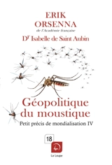 Petit précis de mondialisation. Vol. 4. Géopolitique du moustique - Erik Orsenna