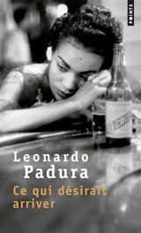 Ce qui désirait arriver - Leonardo Padura