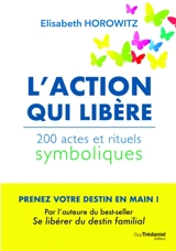 L'action qui libère : 200 actes et rituels symboliques - Elisabeth Horowitz