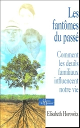 Les fantômes du passé : comment les deuils familiaux influencent notre vie - Elisabeth Horowitz
