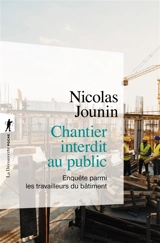 Chantier interdit au public : enquête parmi les travailleurs du bâtiment - Nicolas Jounin