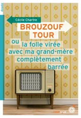 Brouzouf tour ou La folle virée avec ma grand-mère complètement barrée - Cécile Chartre