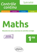 Spécialité maths, 1re : résumés de cours, exercices et contrôles corrigés : nouveaux programmes - Bruno Ciolfi