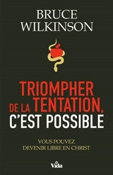 Triompher de la tentation, c'est possible : vous pouvez devenir libre en Christ - Bruce Wilkinson