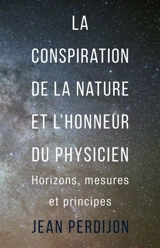 La conspiration de la nature et l'honneur du physicien : horizons, mesures et principes - Jean Perdijon