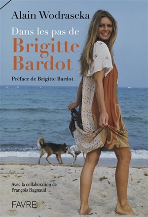 Dans les pas de Brigitte Bardot - Alain Wodrascka
