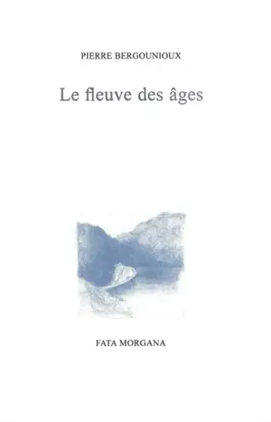 Le fleuve des âges - Pierre Bergounioux